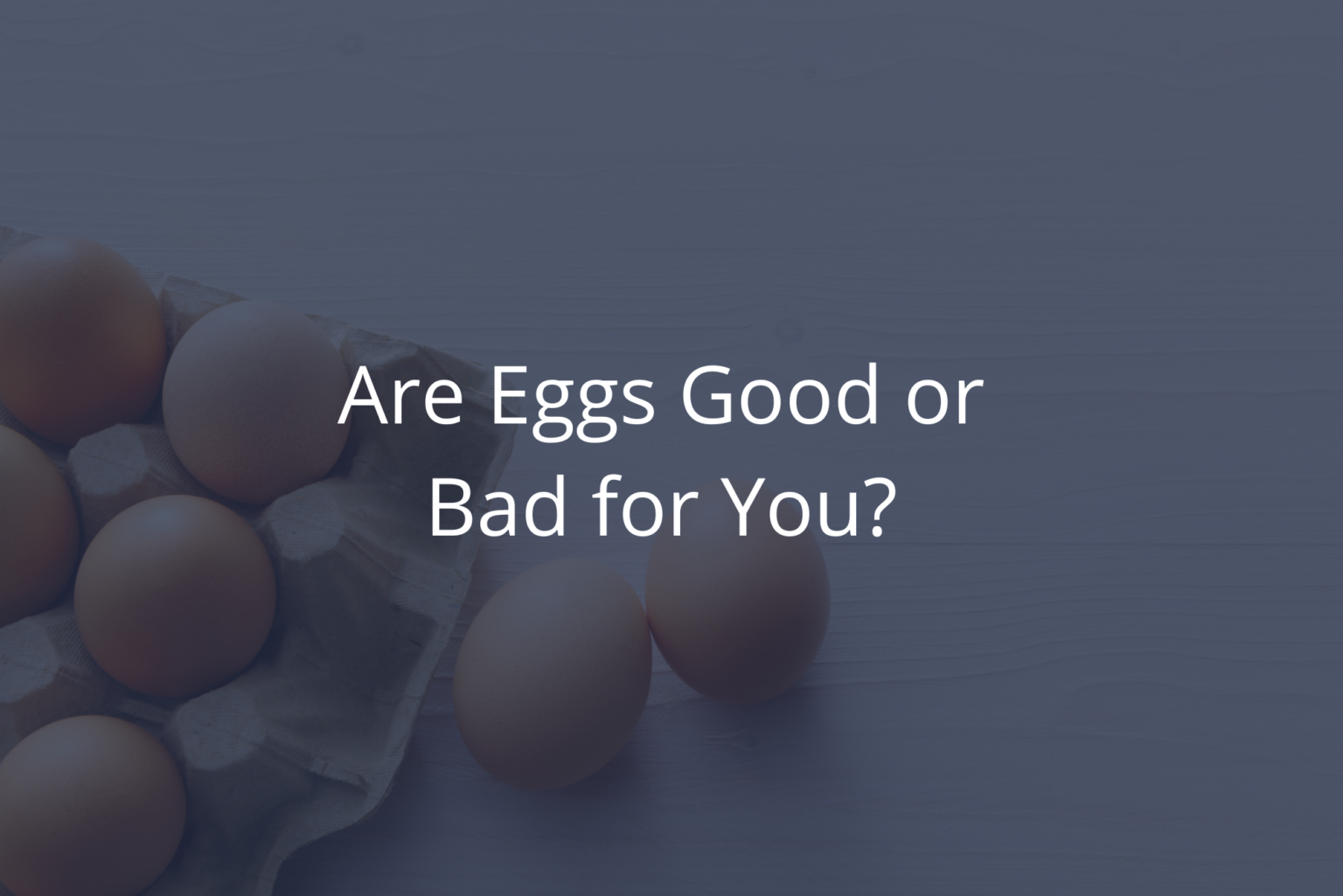 Are Eggs Good Or Bad For You